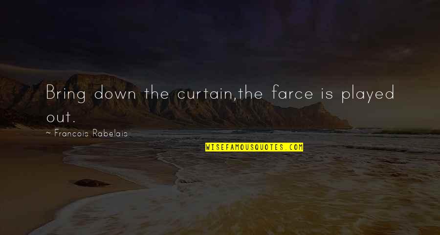 Farce Quotes By Francois Rabelais: Bring down the curtain,the farce is played out.