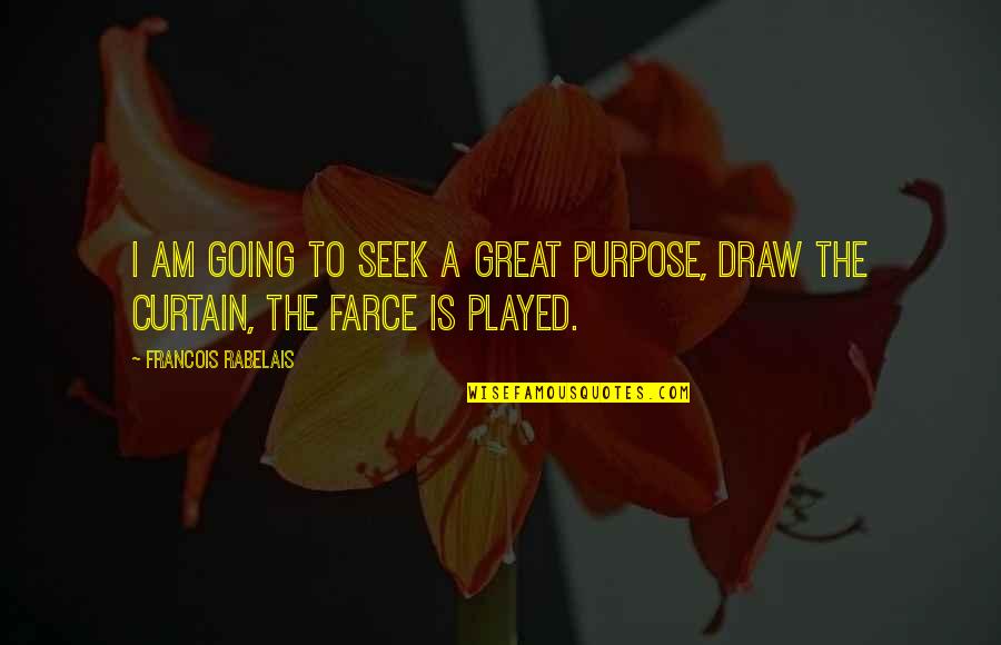 Farce Quotes By Francois Rabelais: I am going to seek a great purpose,