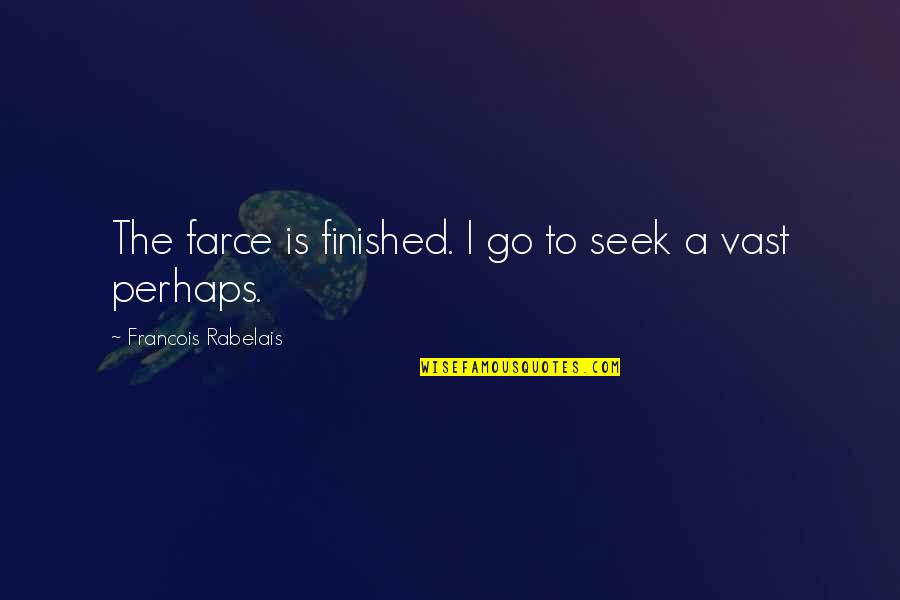Farce Quotes By Francois Rabelais: The farce is finished. I go to seek Farce Quotes By Francois Rabelais: The farce is finished. I go to seek