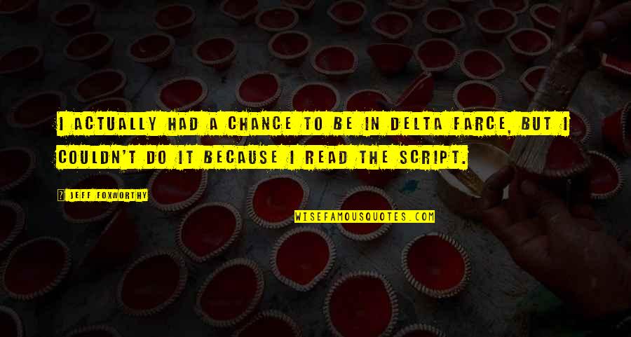 Farce Quotes By Jeff Foxworthy: I actually had a chance to be in Farce Quotes By Jeff Foxworthy: I actually had a chance to be in