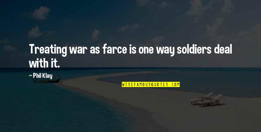 Farce Quotes By Phil Klay: Treating war as farce is one way soldiers