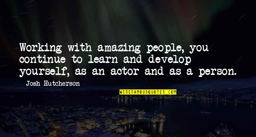 Farcically Quotes By Josh Hutcherson: Working with amazing people, you continue to learn