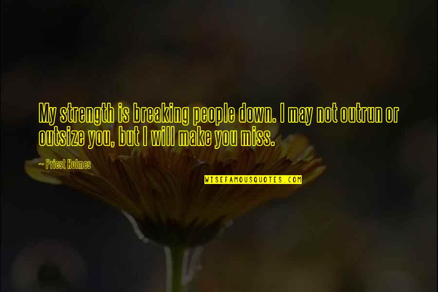 Farcy Happy Quotes By Priest Holmes: My strength is breaking people down. I may