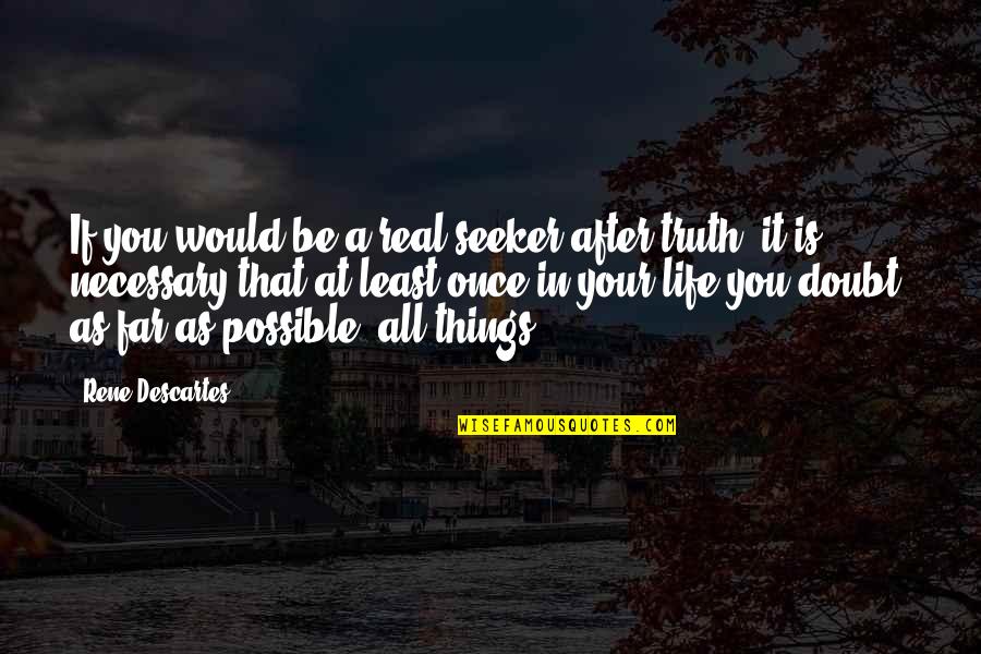 Farcy Happy Quotes By Rene Descartes: If you would be a real seeker after