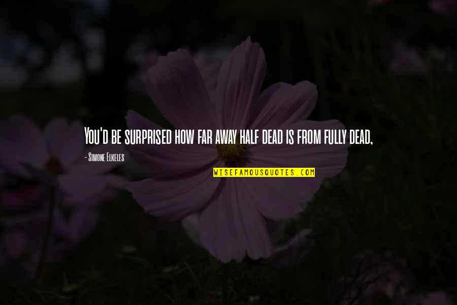 Far'd Quotes By Simone Elkeles: You'd be surprised how far away half dead