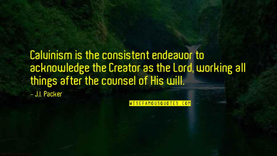 Fardaus Quotes By J.I. Packer: Calvinism is the consistent endeavor to acknowledge the Fardaus Quotes By J.I. Packer: Calvinism is the consistent endeavor to acknowledge the