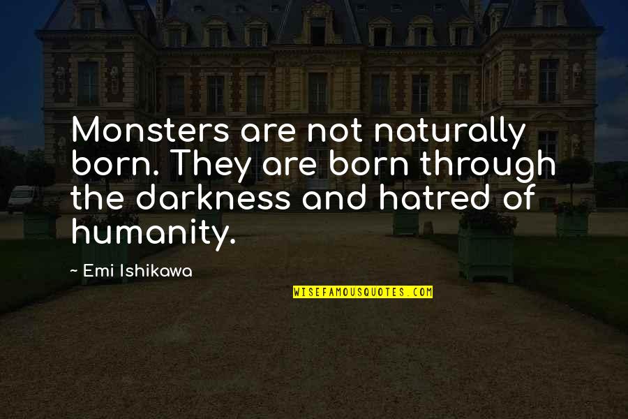 Fardeau De La Quotes By Emi Ishikawa: Monsters are not naturally born. They are born