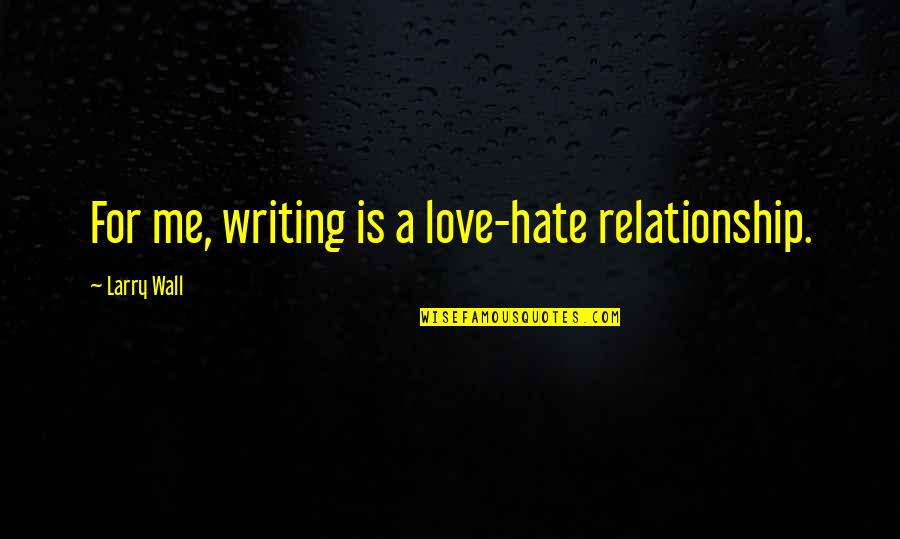 Fardeau Deau Quotes By Larry Wall: For me, writing is a love-hate relationship. Fardeau Deau Quotes By Larry Wall: For me, writing is a love-hate relationship.