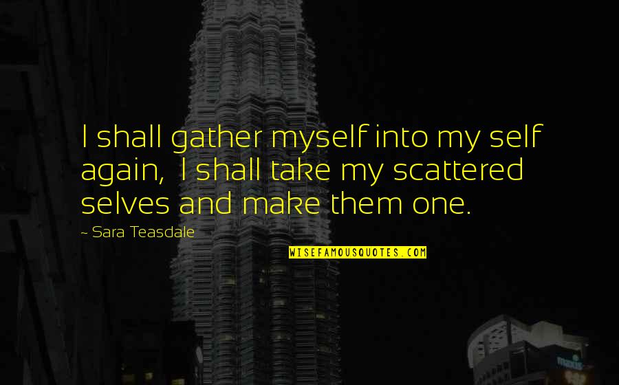 Fardeau French English Quotes By Sara Teasdale: I shall gather myself into my self again,