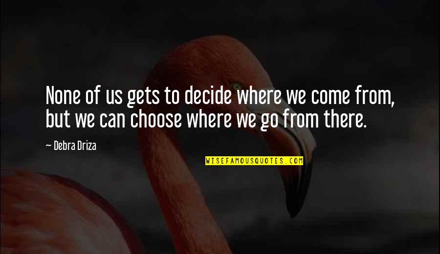 Fardeau Quotes By Debra Driza: None of us gets to decide where we