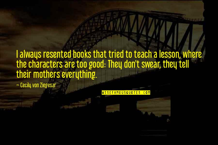 Fardello Sinonimo Quotes By Cecily Von Ziegesar: I always resented books that tried to teach Fardello Sinonimo Quotes By Cecily Von Ziegesar: I always resented books that tried to teach