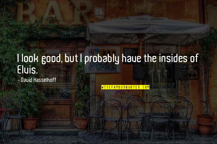 Fardello Sinonimo Quotes By David Hasselhoff: I look good, but I probably have the Fardello Sinonimo Quotes By David Hasselhoff: I look good, but I probably have the