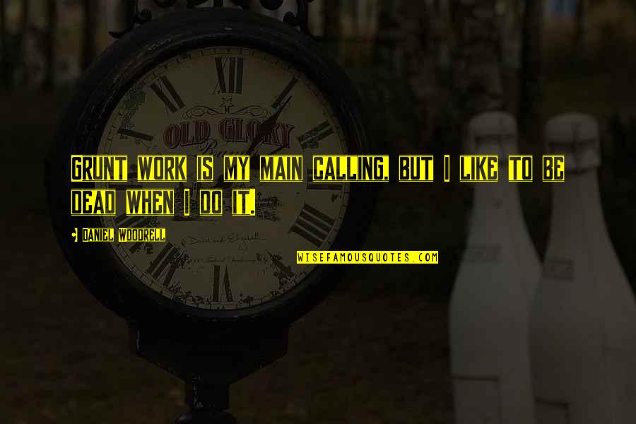 Fardellone Quotes By Daniel Woodrell: Grunt work is my main calling, but I Fardellone Quotes By Daniel Woodrell: Grunt work is my main calling, but I