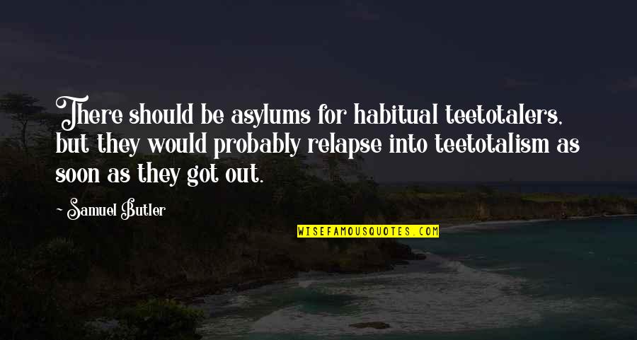 Fardellone Quotes By Samuel Butler: There should be asylums for habitual teetotalers, but Fardellone Quotes By Samuel Butler: There should be asylums for habitual teetotalers, but
