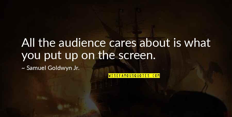 Fardellone Quotes By Samuel Goldwyn Jr.: All the audience cares about is what you Fardellone Quotes By Samuel Goldwyn Jr.: All the audience cares about is what you