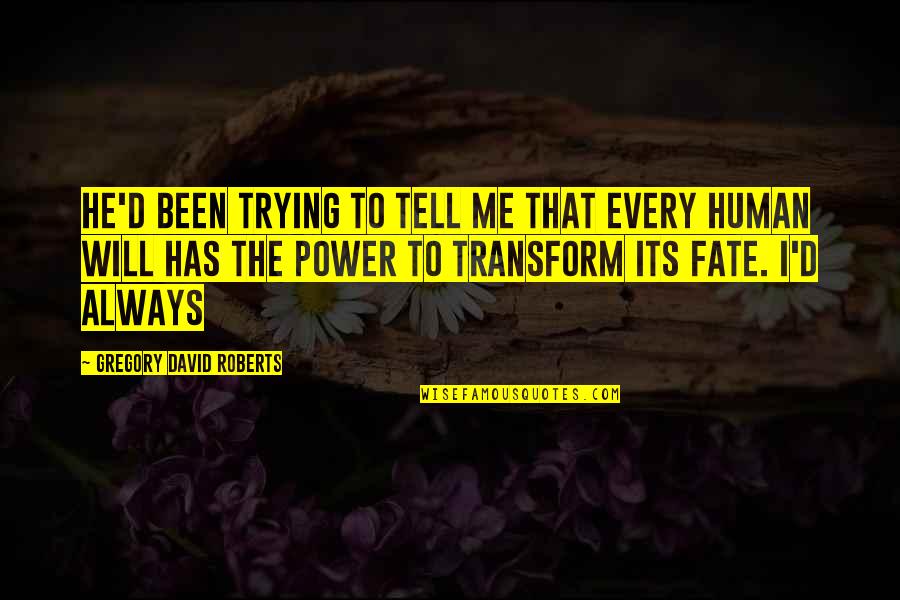 Fardellos Quotes By Gregory David Roberts: He'd been trying to tell me that every Fardellos Quotes By Gregory David Roberts: He'd been trying to tell me that every