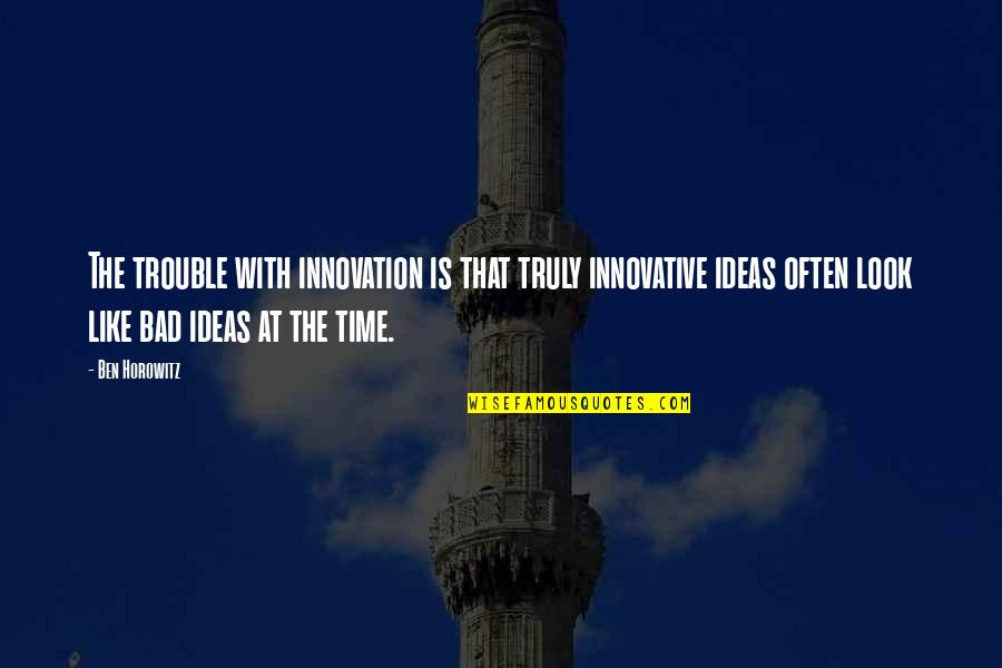 Fardels Def Quotes By Ben Horowitz: The trouble with innovation is that truly innovative