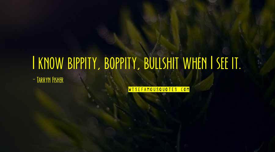 Fardin Faryad Quotes By Tarryn Fisher: I know bippity, boppity, bullshit when I see