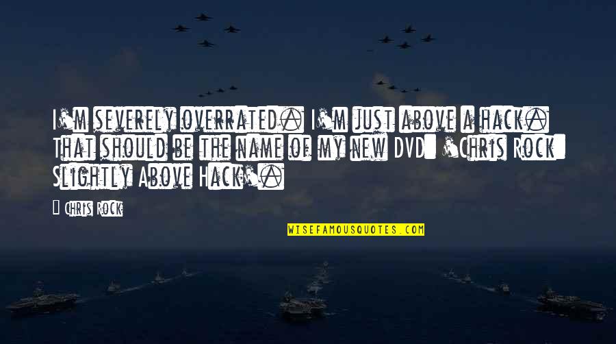 Fardos De Pasto Quotes By Chris Rock: I'm severely overrated. I'm just above a hack. Fardos De Pasto Quotes By Chris Rock: I'm severely overrated. I'm just above a hack.