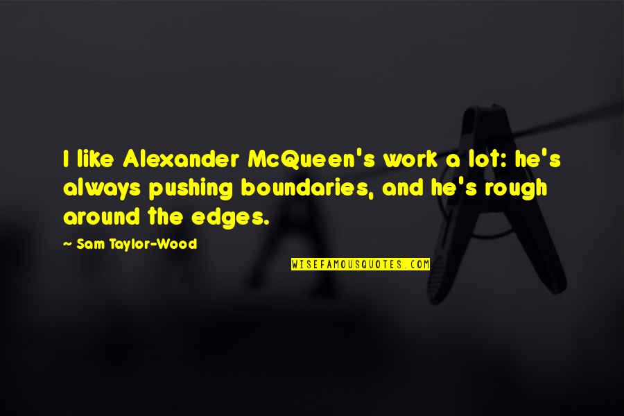 Fardos De Pasto Quotes By Sam Taylor-Wood: I like Alexander McQueen's work a lot: he's Fardos De Pasto Quotes By Sam Taylor-Wood: I like Alexander McQueen's work a lot: he's