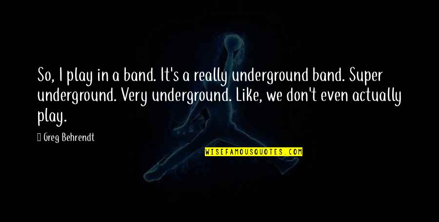 Fardos Funerarios Quotes By Greg Behrendt: So, I play in a band. It's a Fardos Funerarios Quotes By Greg Behrendt: So, I play in a band. It's a
