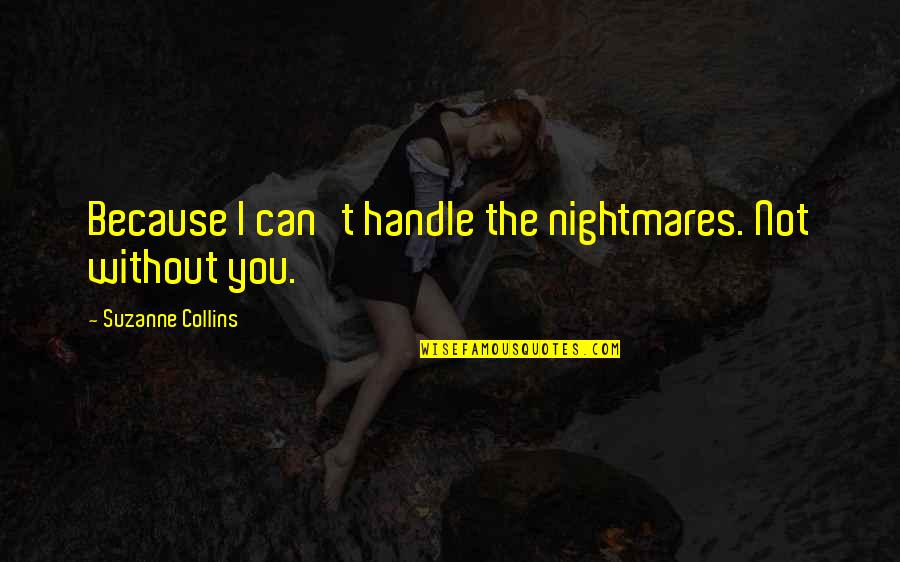 Fardos Funerarios Quotes By Suzanne Collins: Because I can't handle the nightmares. Not without Fardos Funerarios Quotes By Suzanne Collins: Because I can't handle the nightmares. Not without