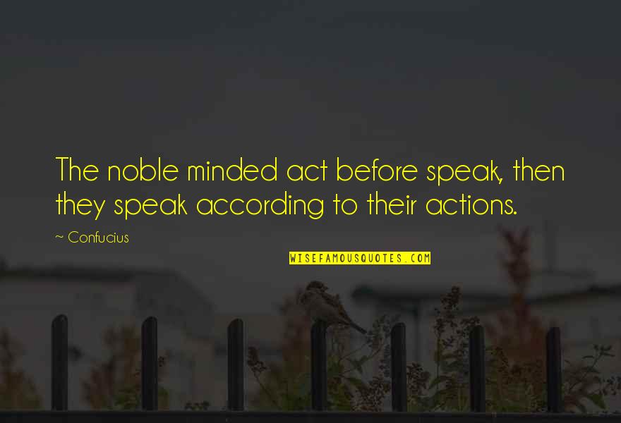 Fardous Lone Quotes By Confucius: The noble minded act before speak, then they