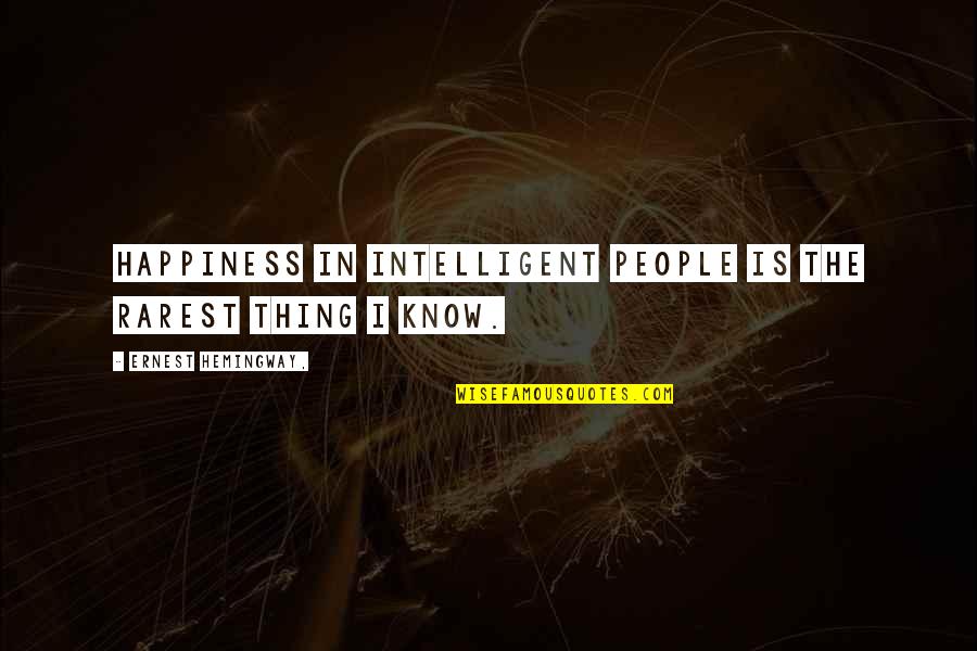 Fardous Lone Quotes By Ernest Hemingway,: Happiness in intelligent people is the rarest thing Fardous Lone Quotes By Ernest Hemingway,: Happiness in intelligent people is the rarest thing