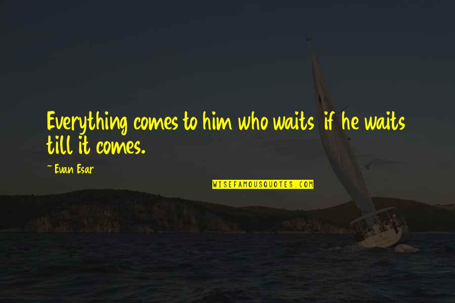 Fardous Quotes By Evan Esar: Everything comes to him who waits if he