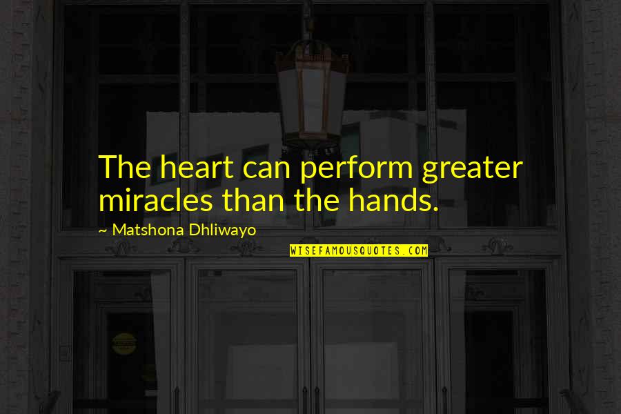 Fardous Quotes By Matshona Dhliwayo: The heart can perform greater miracles than the