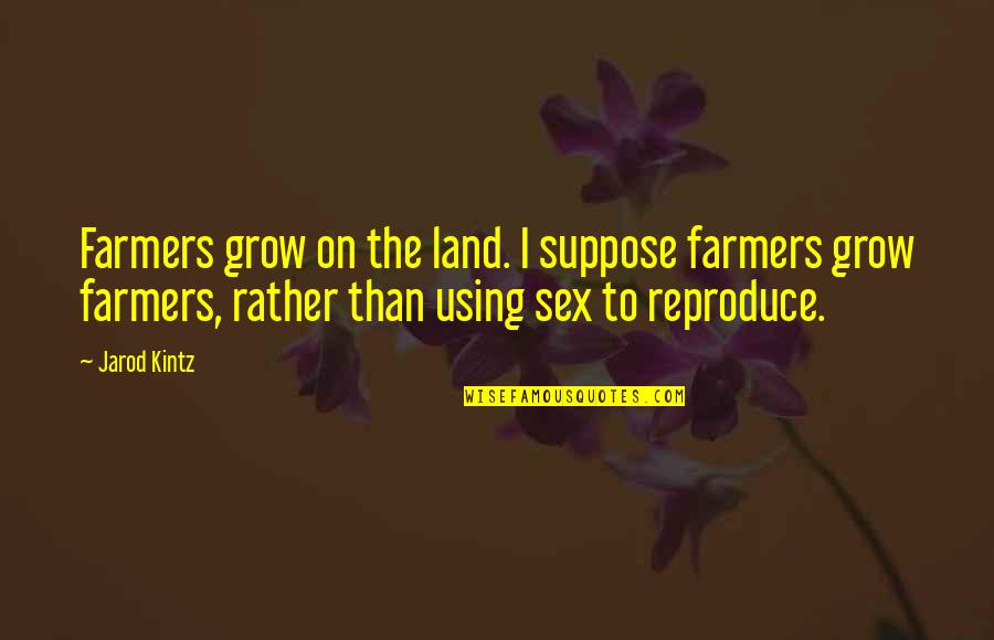 Fards A Joues Quotes By Jarod Kintz: Farmers grow on the land. I suppose farmers