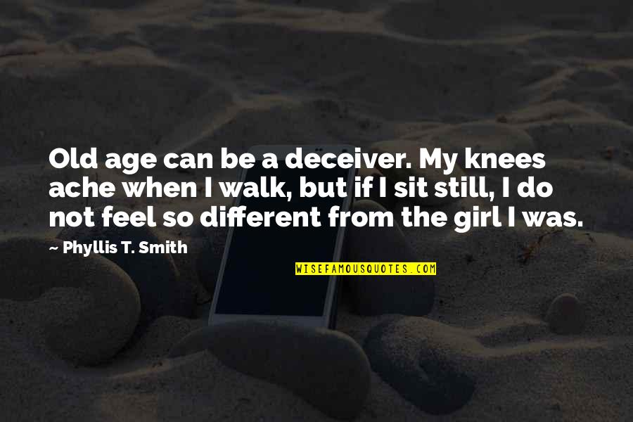 Fards Quotes By Phyllis T. Smith: Old age can be a deceiver. My knees Fards Quotes By Phyllis T. Smith: Old age can be a deceiver. My knees