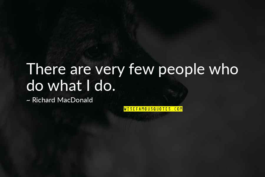 Fards Quotes By Richard MacDonald: There are very few people who do what Fards Quotes By Richard MacDonald: There are very few people who do what