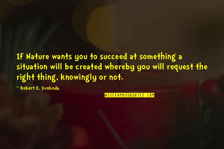 Fards Quotes By Robert E. Svoboda: If Nature wants you to succeed at something Fards Quotes By Robert E. Svoboda: If Nature wants you to succeed at something
