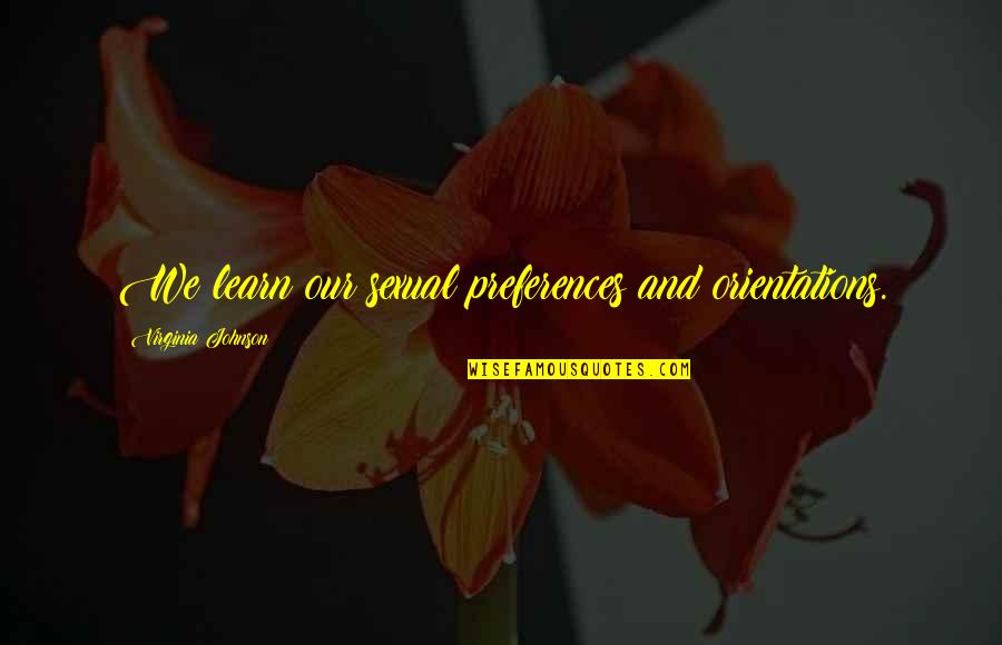 Fards Quotes By Virginia Johnson: We learn our sexual preferences and orientations. Fards Quotes By Virginia Johnson: We learn our sexual preferences and orientations.