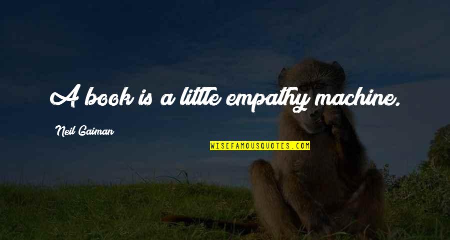 Fareb Quotes By Neil Gaiman: A book is a little empathy machine. Fareb Quotes By Neil Gaiman: A book is a little empathy machine.