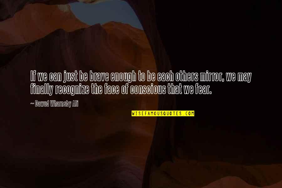 Fared Quotes By Dawud Wharnsby Ali: If we can just be brave enough to