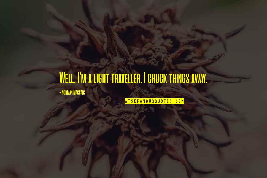 Fared Quotes By Norman MacCaig: Well, I'm a light traveller. I chuck things