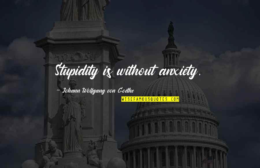 Fareeba Kamil Quotes By Johann Wolfgang Von Goethe: Stupidity is without anxiety. Fareeba Kamil Quotes By Johann Wolfgang Von Goethe: Stupidity is without anxiety.