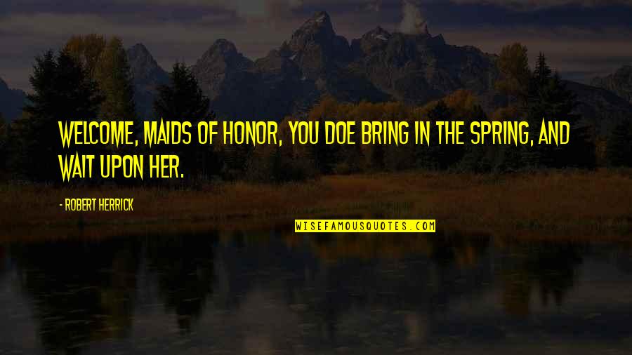 Fareeba Kamil Quotes By Robert Herrick: Welcome, maids of honor, You doe bring In