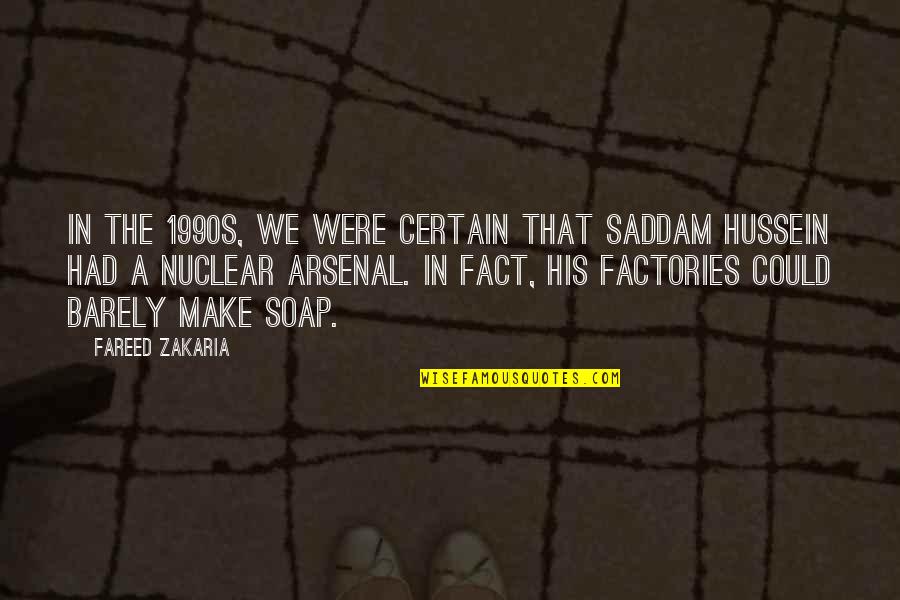 Fareed Quotes By Fareed Zakaria: In the 1990s, we were certain that Saddam Fareed Quotes By Fareed Zakaria: In the 1990s, we were certain that Saddam