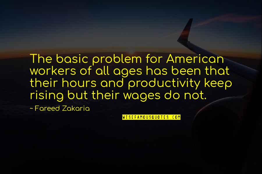 Fareed Quotes By Fareed Zakaria: The basic problem for American workers of all