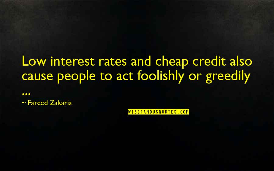 Fareed Quotes By Fareed Zakaria: Low interest rates and cheap credit also cause