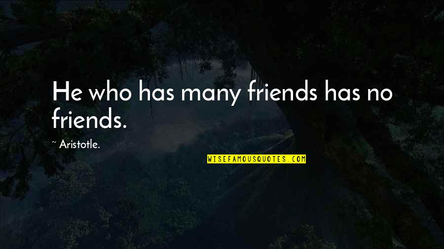 Fareeda Abolnour Quotes By Aristotle.: He who has many friends has no friends. Fareeda Abolnour Quotes By Aristotle.: He who has many friends has no friends.