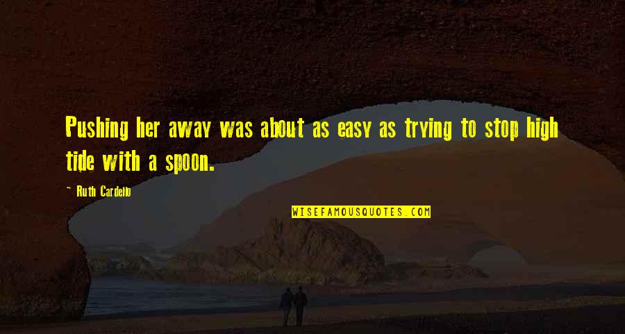 Fareeda Shabbir Quotes By Ruth Cardello: Pushing her away was about as easy as
