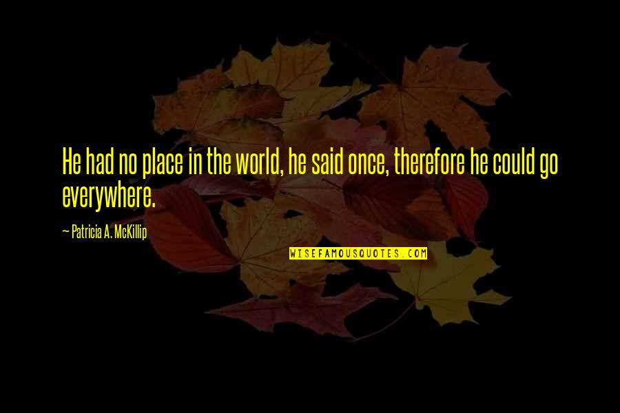 Farel Quotes By Patricia A. McKillip: He had no place in the world, he