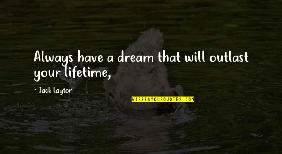 Farell Quotes By Jack Layton: Always have a dream that will outlast your