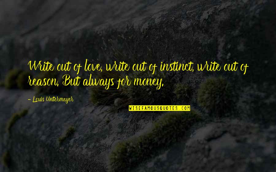 Faremonger Quotes By Louis Untermeyer: Write out of love, write out of instinct, Faremonger Quotes By Louis Untermeyer: Write out of love, write out of instinct,