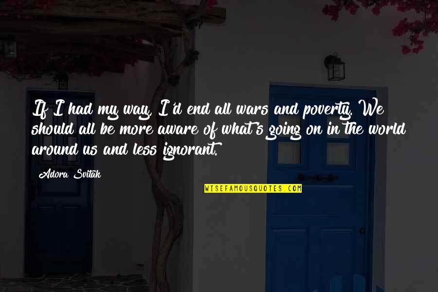 Farenas Vs Pedraza Quotes By Adora Svitak: If I had my way, I'd end all Farenas Vs Pedraza Quotes By Adora Svitak: If I had my way, I'd end all
