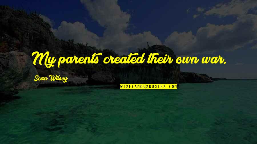 Farenas Vs Pedraza Quotes By Sean Wilsey: My parents created their own war. Farenas Vs Pedraza Quotes By Sean Wilsey: My parents created their own war.